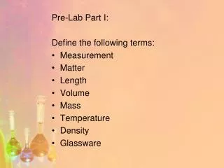 Pre-Lab Part I: Define the following terms: Measurement Matter Length Volume Mass Temperature