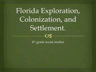 Florida Exploration, Colonization, and Settlement.