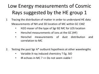Low Energy measurements of Cosmic Rays suggested by the HE group 1