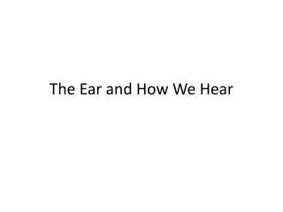 The Ear and How We Hear