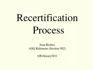 Recertification Process Joan Richter ASQ Baltimore (Section 502) 10February2011
