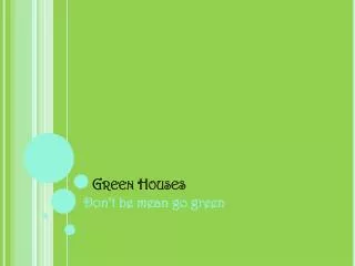 Green Houses