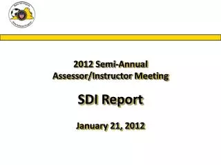 2012 Semi-Annual Assessor/Instructor Meeting SDI Report January 21, 2012