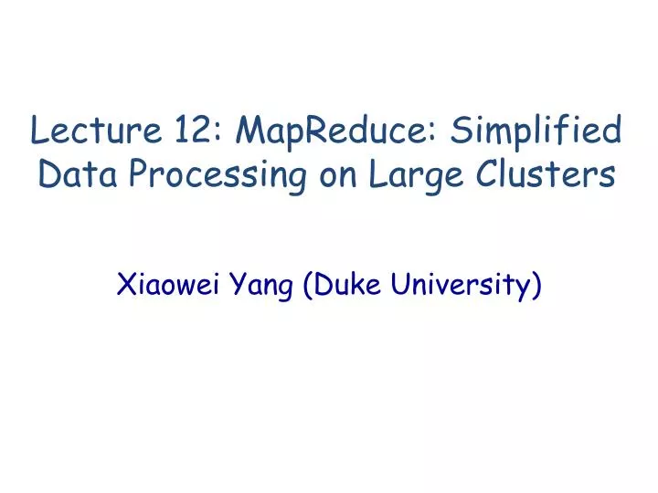 lecture 12 mapreduce simplified data processing on large clusters
