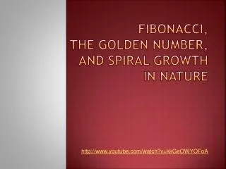 Fibonacci, The Golden number, and Spiral Growth in nature