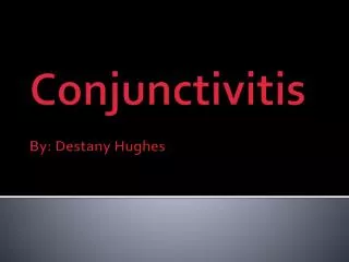 Conjunctivitis By: Destany Hughes