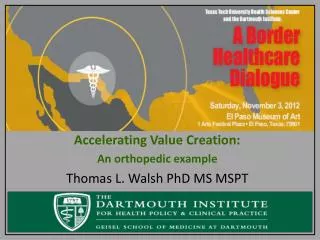 Accelerating Value Creation: An orthopedic example Thomas L. Walsh PhD MS MSPT