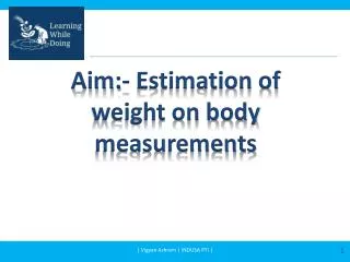 Aim:- Estimation of weight on body measurements