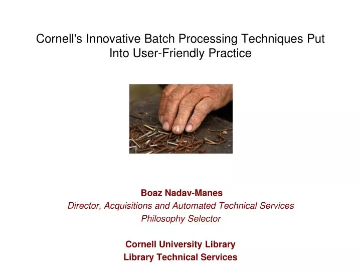 cornell s innovative b atch p rocessing t echniques p ut i nto user friendly p ractice
