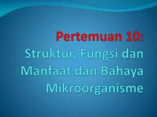 pertemuan 10 struktur fungsi dan manfaat dan bahaya mikroorganisme
