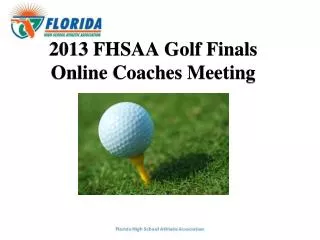 2013 FHSAA Golf Finals Online Coaches Meeting