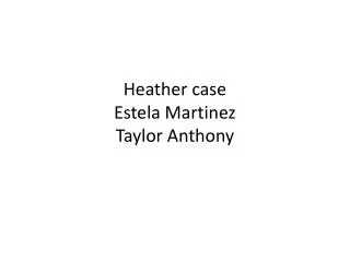 Heather case Estela Martinez Taylor Anthony