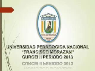 UNIVERSIDAD PEDAGOGICA NACIONAL “FRANCISCO MORAZAN ” CURCEI II PERIODO 2013
