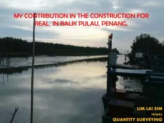 MY CONTRIBUTION IN THE CONSTRUCTION FOR REAL IN BALIK PULAU, PENANG.