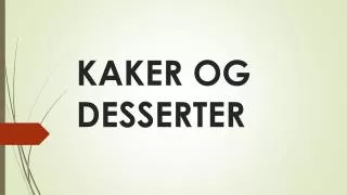 KAKER OG DESSERTER