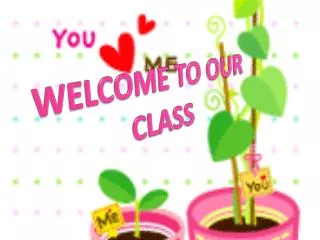 WELCOME TO OUR CLASS