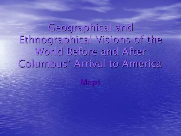 geographical and ethnographical visions of the world before and after columbus a rrival to america
