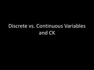 D iscrete vs. C ontinuous V ariables and CK