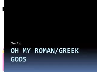 Oh my Roman/ greek gods