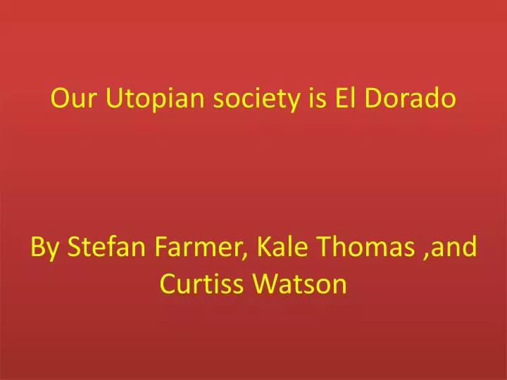 our utopian society is el dorado by stefan farmer kale thomas and curtiss watson