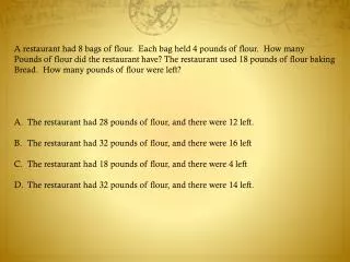 A restaurant had 8 bags of flour. Each bag held 4 pounds of flour. How many