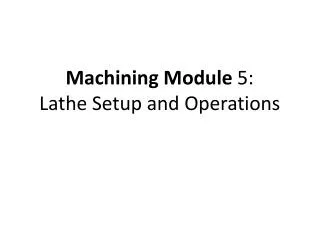 Machining Module 5: Lathe Setup and Operations