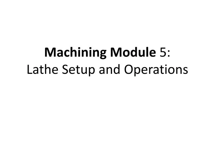 machining module 5 lathe setup and operations