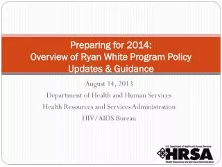 Preparing for 2014: Overview of Ryan White Program Policy Updates &amp; Guidance