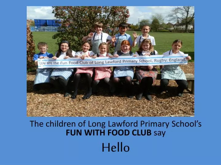 the children of long lawford primary school s fun with food club say hello