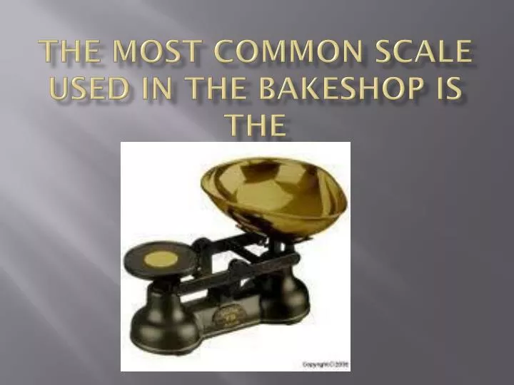 the most common scale used in the bakeshop is the