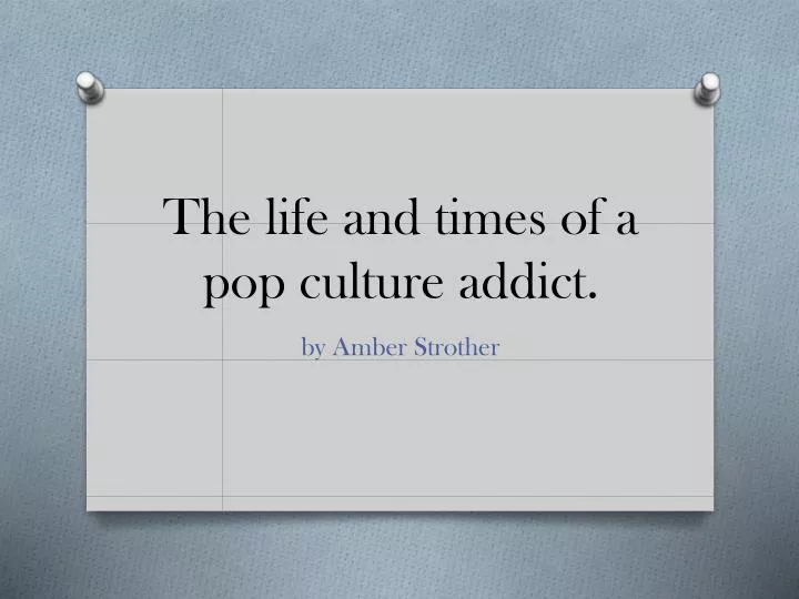 the life and times of a pop culture addict