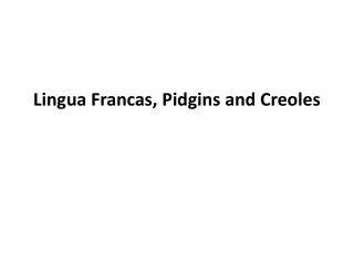Lingua Francas, Pidgins and Creoles