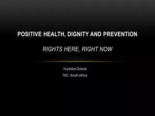 POSITIVE HEALTH, DIGNITY AND PREVENTION Rights Here, Right Now