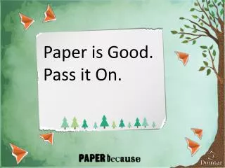 Paper is Good. Pass it On.