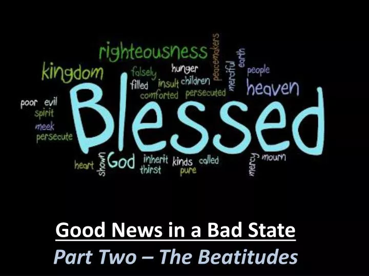 good news in a bad state part two the beatitudes