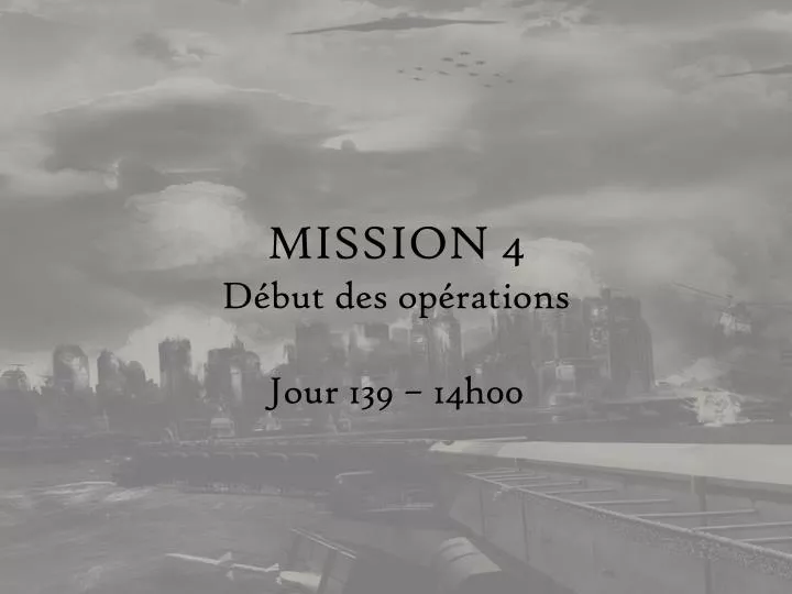 mission 4 d but des op rations jour 139 14h00