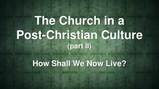 The Church in a Post-Christian Culture (part II)