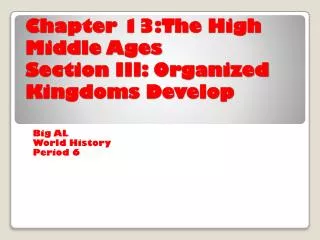 Chapter 13:The High Middle Ages Section III: Organized Kingdoms Develop