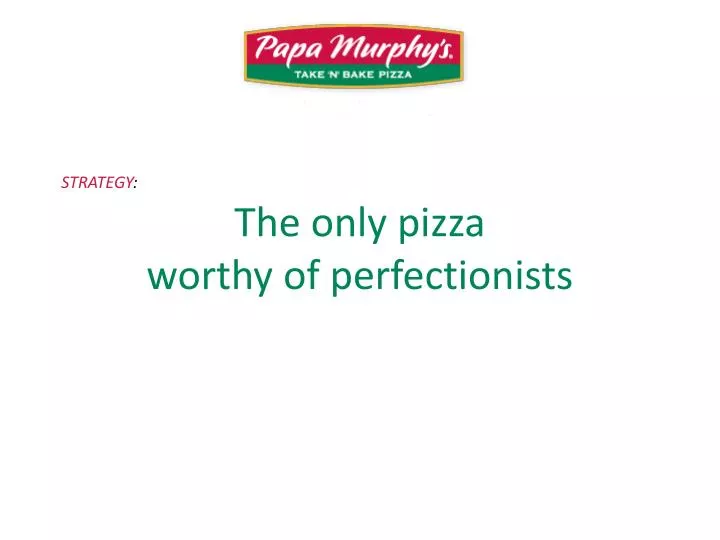 the only pizza worthy of perfectionists
