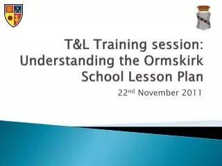 T&amp;L Training session: Understanding the Ormskirk School Lesson Plan