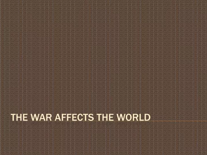 the war affects the world