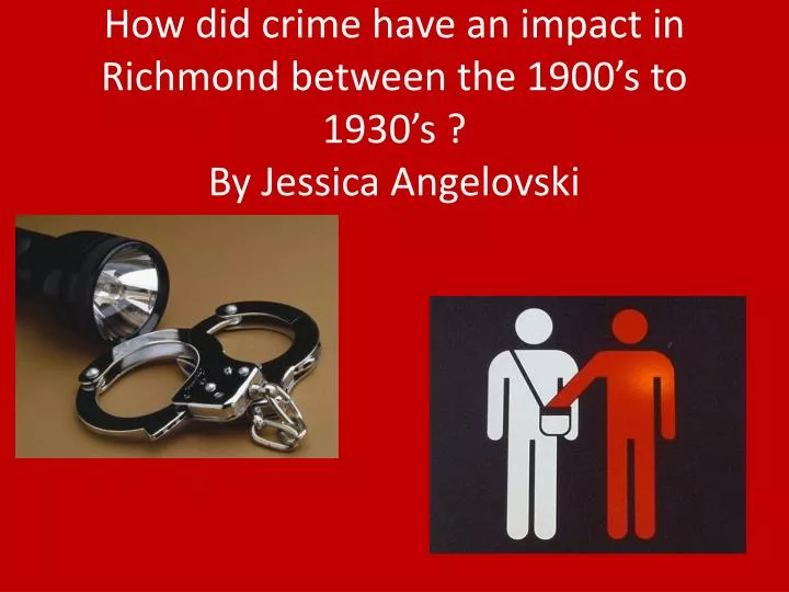 how did crime have an impact in richmond between the 1900 s to 1930 s by jessica angelovski