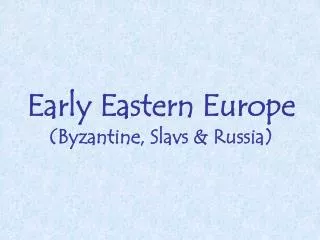 Early Eastern Europe (Byzantine, Slavs &amp; Russia)