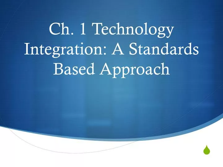 PPT - Ch. 1 Technology Integration: A Standards Based Approach ...