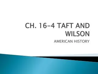 CH. 16-4 TAFT AND WILSON