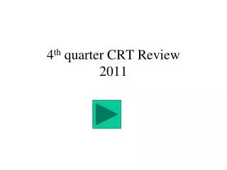 4 th quarter CRT Review 2011
