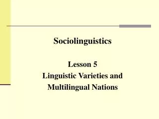 Sociolinguistics Lesson 5 Linguistic Varieties and Multilingual Nations