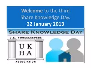 Welcome to the third Share Knowledge Day. 22 January 2013