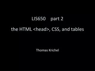 LIS650	part 2 the HTML &lt;head&gt;, CSS, and tables