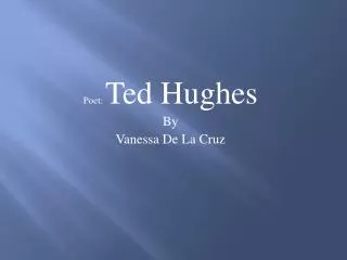 Poet: Ted Hughes By V anessa De La Cruz